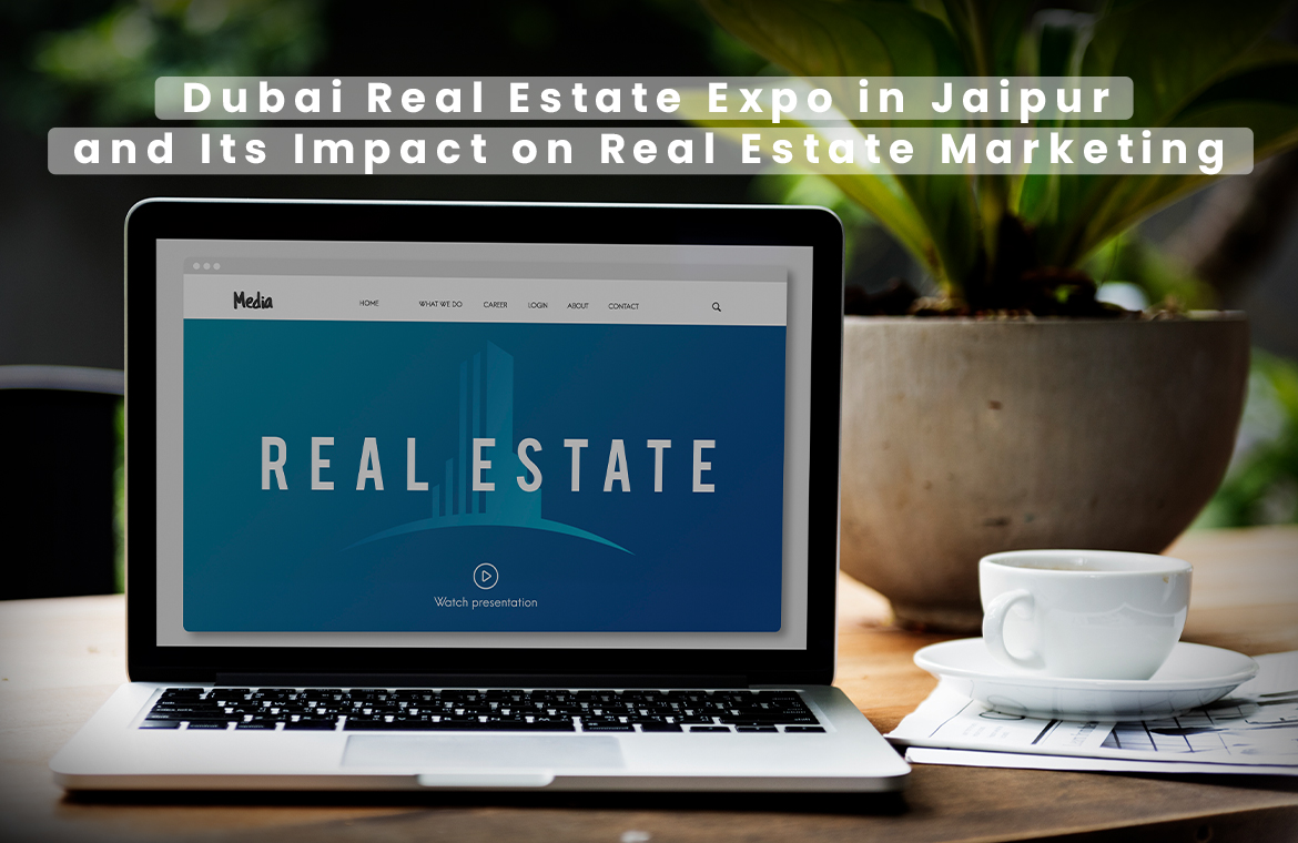 Dubai Real Estate Expo in Jaipur and Its Impact on Real Estate Marketing